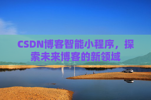 CSDN博客智能小程序，探索未来博客的新领域