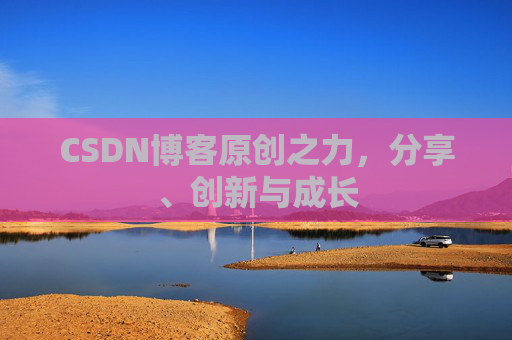 CSDN博客原创之力，分享、创新与成长